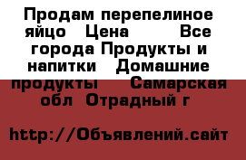 Продам перепелиное яйцо › Цена ­ 80 - Все города Продукты и напитки » Домашние продукты   . Самарская обл.,Отрадный г.